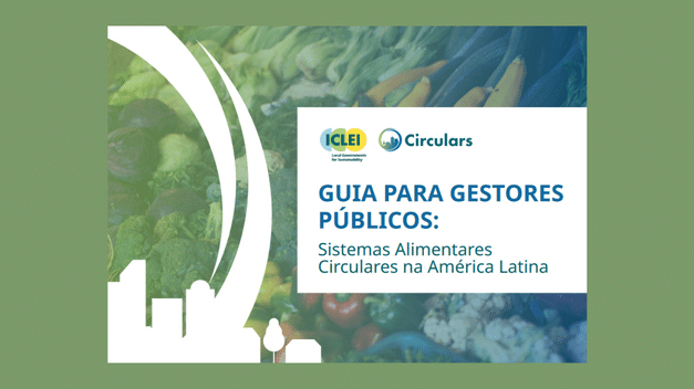 Guia para Gestores Públicos: Sistemas Alimentares Circulares na América Latina