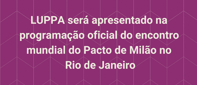 Experiência do LUPPA será levado para o Encontro Mundial do Pacto de Milão