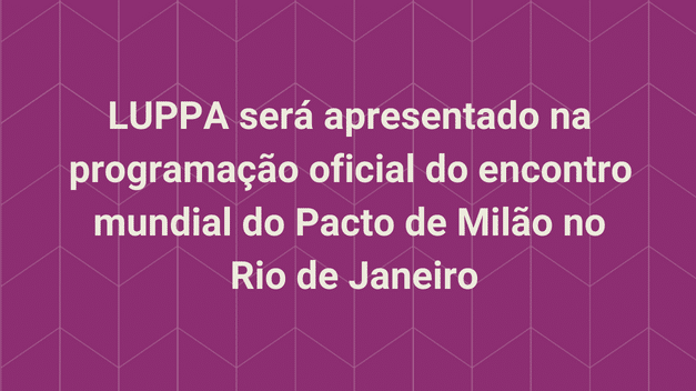 Experiência do LUPPA será levado para o Encontro Mundial do Pacto de Milão