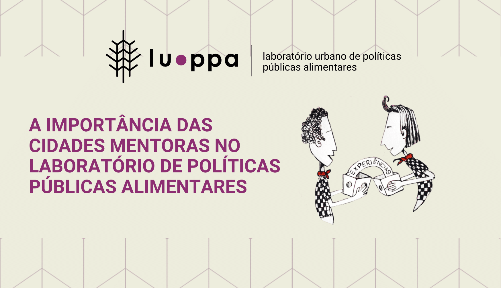 A importância das cidades mentoras para o LUPPA – Laboratório Urbano de Políticas Públicas Alimentares A importância das cidades mentoras para o LUPPA – Laboratório Urbano de Políticas Públicas Alimentares