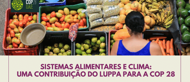 Sistemas Alimentares e Clima: uma contribuição do LUPPA para a COP 28